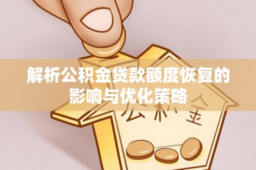 两江新区解析公积金贷款额度恢复的影响与优化策略