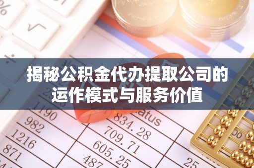 两江新区揭秘公积金代办提取公司的运作模式与服务价值