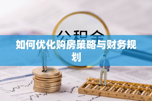 两江新区如何优化购房策略与财务规划