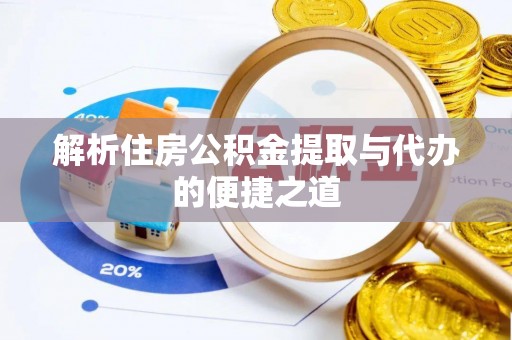 两江新区解析住房公积金提取与代办的便捷之道