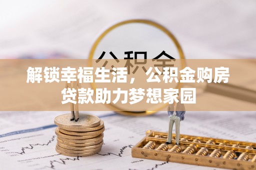 两江新区解锁幸福生活，公积金购房贷款助力梦想家园