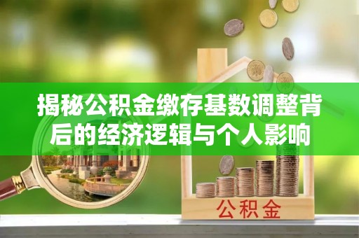两江新区揭秘公积金缴存基数调整背后的经济逻辑与个人影响