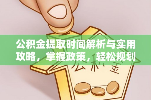 两江新区公积金提取时间解析与实用攻略，掌握政策，轻松规划未来