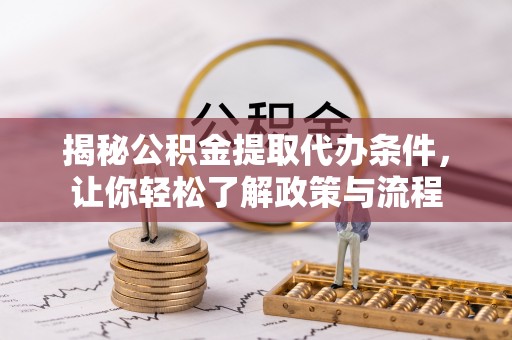 两江新区揭秘公积金提取代办条件，让你轻松了解政策与流程