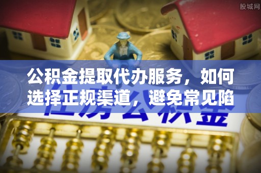 两江新区公积金提取代办服务，如何选择正规渠道，避免常见陷阱