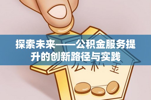 两江新区探索未来——公积金服务提升的创新路径与实践