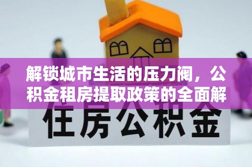 两江新区解锁城市生活的压力阀，公积金租房提取政策的全面解析与实践指南