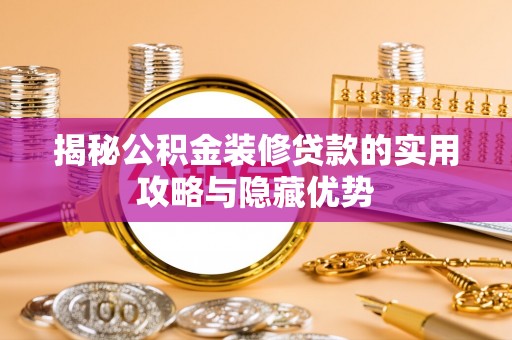 两江新区揭秘公积金装修贷款的实用攻略与隐藏优势