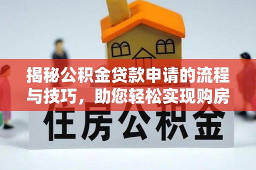 两江新区揭秘公积金贷款申请的流程与技巧，助您轻松实现购房梦