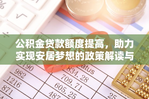 两江新区公积金贷款额度提高，助力实现安居梦想的政策解读与未来展望