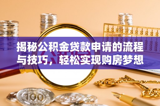 两江新区揭秘公积金贷款申请的流程与技巧，轻松实现购房梦想