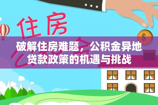 两江新区破解住房难题，公积金异地贷款政策的机遇与挑战