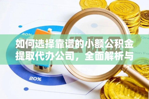 两江新区如何选择靠谱的小额公积金提取代办公司，全面解析与实用指南