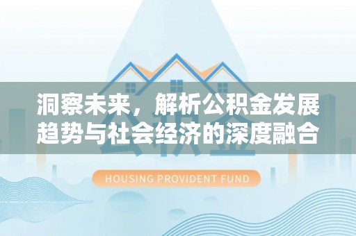 两江新区洞察未来，解析公积金发展趋势与社会经济的深度融合