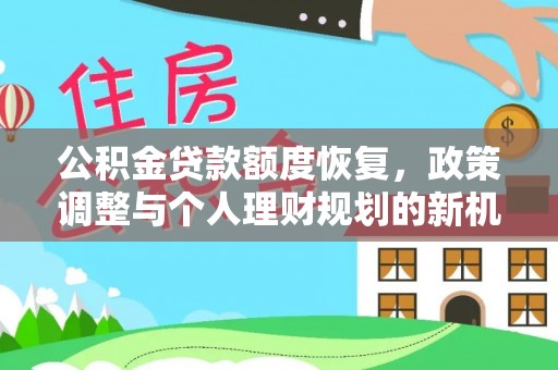 两江新区公积金贷款额度恢复，政策调整与个人理财规划的新机遇