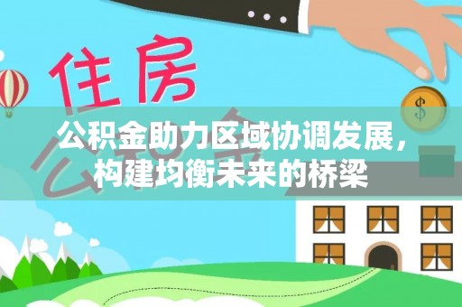 两江新区公积金助力区域协调发展，构建均衡未来的桥梁