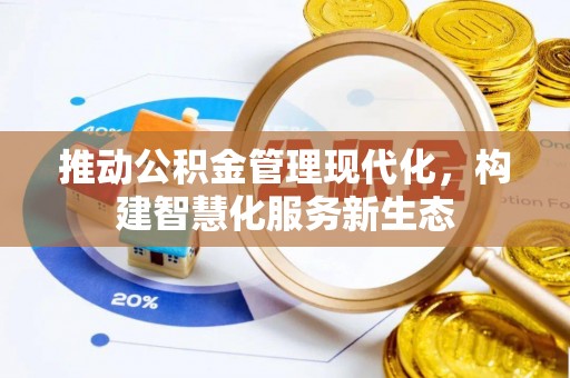 两江新区推动公积金管理现代化，构建智慧化服务新生态