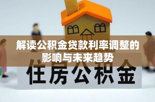 两江新区解读公积金贷款利率调整的影响与未来趋势