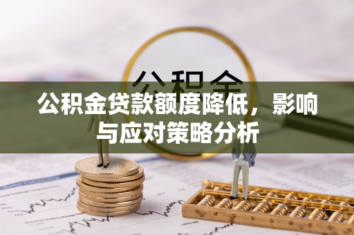 两江新区公积金贷款额度降低，影响与应对策略分析