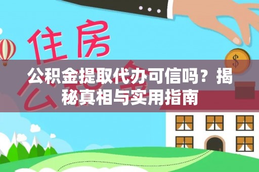 两江新区公积金提取代办可信吗？揭秘真相与实用指南