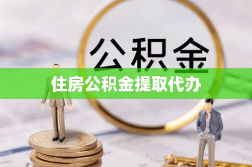 两江新区住房公积金提取代办