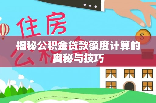 两江新区揭秘公积金贷款额度计算的奥秘与技巧