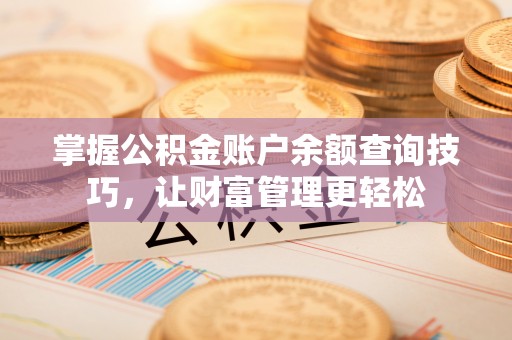 两江新区掌握公积金账户余额查询技巧，让财富管理更轻松