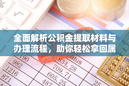两江新区全面解析公积金提取材料与办理流程，助你轻松拿回属于自己的钱
