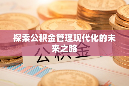 两江新区探索公积金管理现代化的未来之路