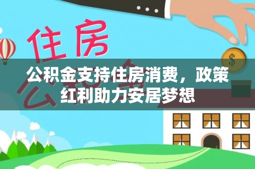 两江新区公积金支持住房消费，政策红利助力安居梦想