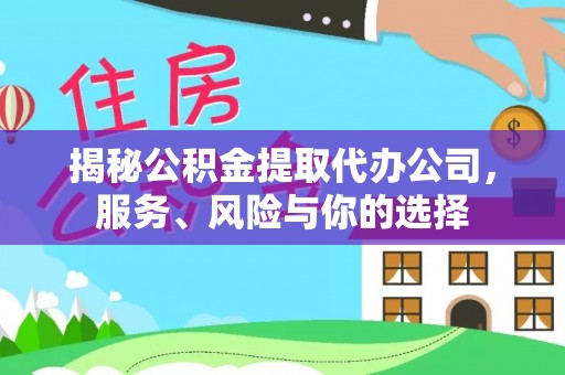 两江新区揭秘公积金提取代办公司，服务、风险与你的选择