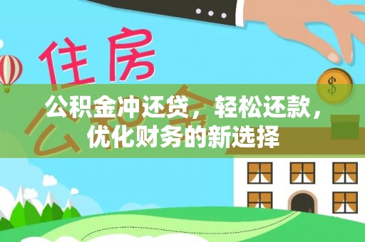 两江新区公积金冲还贷，轻松还款，优化财务的新选择