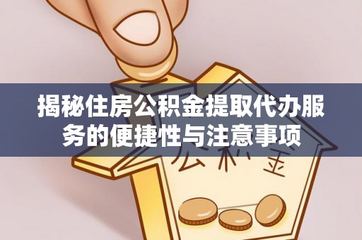 两江新区揭秘住房公积金提取代办服务的便捷性与注意事项