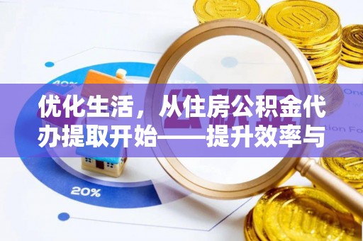 两江新区优化生活，从住房公积金代办提取开始——提升效率与便捷的秘诀