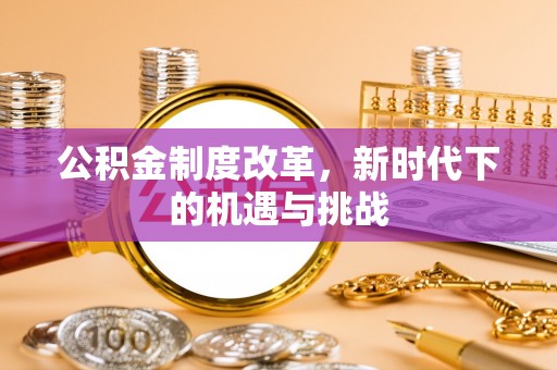 两江新区公积金制度改革，新时代下的机遇与挑战