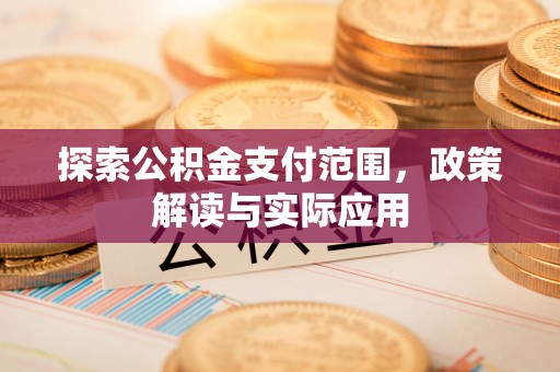 两江新区探索公积金支付范围，政策解读与实际应用