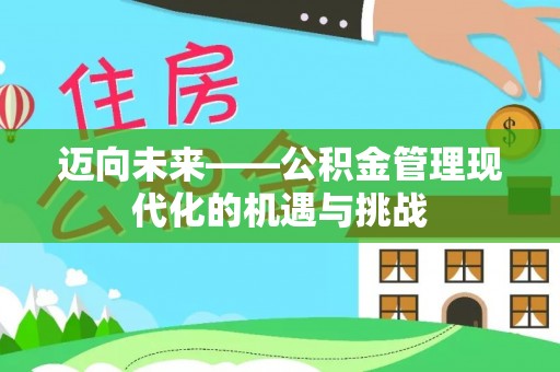 两江新区迈向未来——公积金管理现代化的机遇与挑战