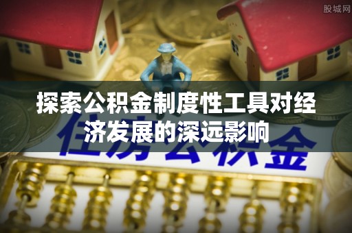 两江新区探索公积金制度性工具对经济发展的深远影响