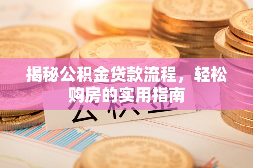 两江新区揭秘公积金贷款流程，轻松购房的实用指南