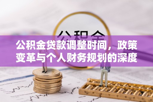 两江新区公积金贷款调整时间，政策变革与个人财务规划的深度解析