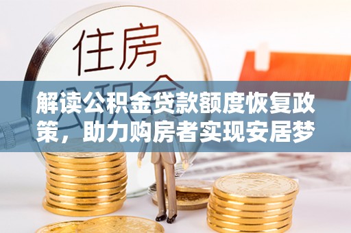 两江新区解读公积金贷款额度恢复政策，助力购房者实现安居梦想