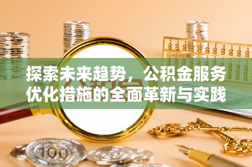 两江新区探索未来趋势，公积金服务优化措施的全面革新与实践