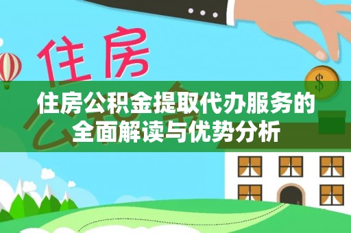 两江新区住房公积金提取代办服务的全面解读与优势分析