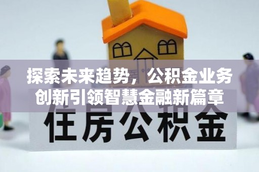 两江新区探索未来趋势，公积金业务创新引领智慧金融新篇章