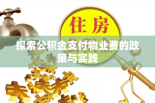 两江新区探索公积金支付物业费的政策与实践