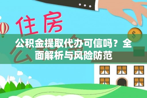 两江新区公积金提取代办可信吗？全面解析与风险防范