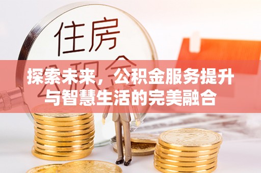 两江新区探索未来，公积金服务提升与智慧生活的完美融合